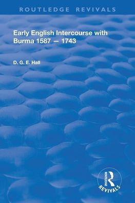 Early English Intercourse With Burma, 1587 Û 1743 (Routledge Revivals)