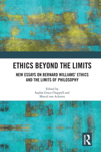 Ethics Beyond The Limits: New Essays On Bernard Williamsæ Ethics And The Limits Of Philosophy