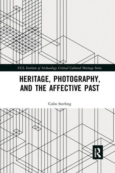 Heritage, Photography, And The Affective Past (Ucl Institute Of Archaeology Critical Cultural Heritage Series)