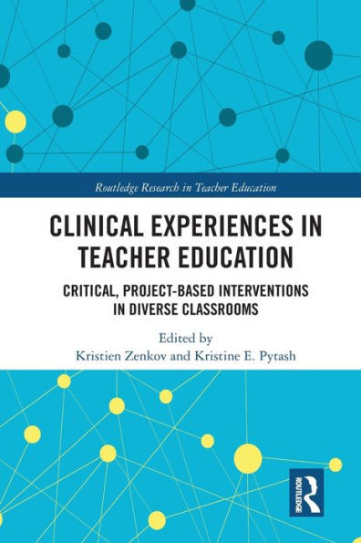 Clinical Experiences In Teacher Education: Critical, Project-Based Interventions In Diverse Classrooms (Routledge Research In Teacher Education)