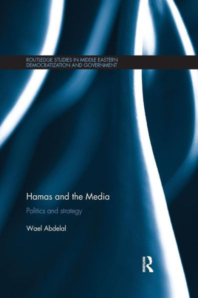 Hamas And The Media: Politics And Strategy (Routledge Studies In Middle Eastern Democratization And Government)