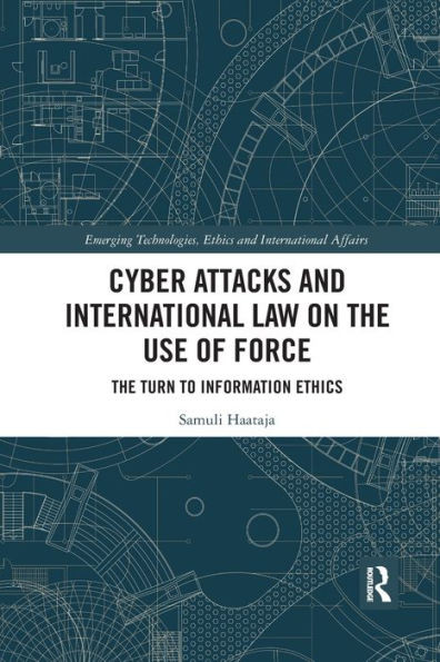 Cyber Attacks And International Law On The Use Of Force (Emerging Technologies, Ethics And International Affairs)
