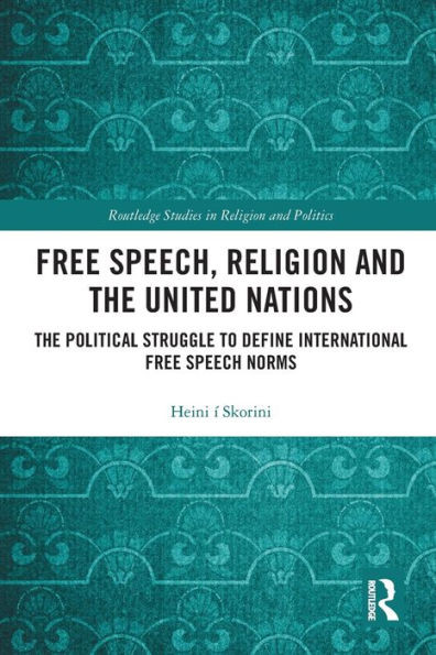 Free Speech, Religion And The United Nations (Routledge Studies In Religion And Politics)