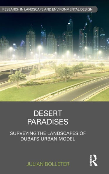 Desert Paradises: Surveying The Landscapes Of Dubaiæs Urban Model (Routledge Research In Landscape And Environmental Design)