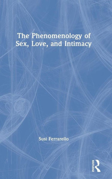 The Phenomenology Of Sex, Love, And Intimacy