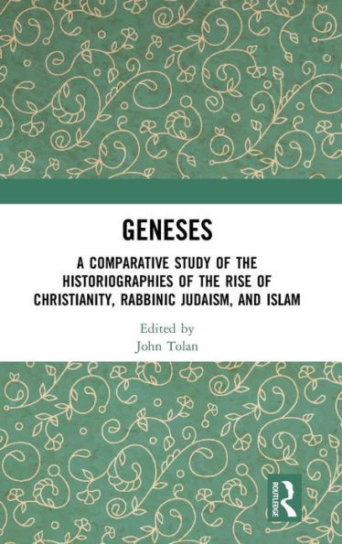 Geneses: A Comparative Study Of The Historiographies Of The Rise Of Christianity, Rabbinic Judaism, And Islam