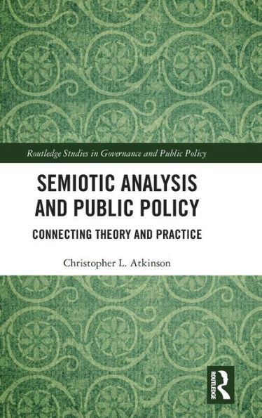 Semiotic Analysis And Public Policy: Connecting Theory And Practice (Routledge Studies In Governance And Public Policy)