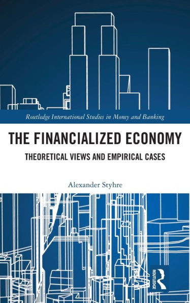 The Financialized Economy: Theoretical Views And Empirical Cases (Routledge International Studies In Money And Banking)