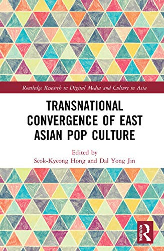 Transnational Convergence Of East Asian Pop Culture (Routledge Research In Digital Media And Culture In Asia)