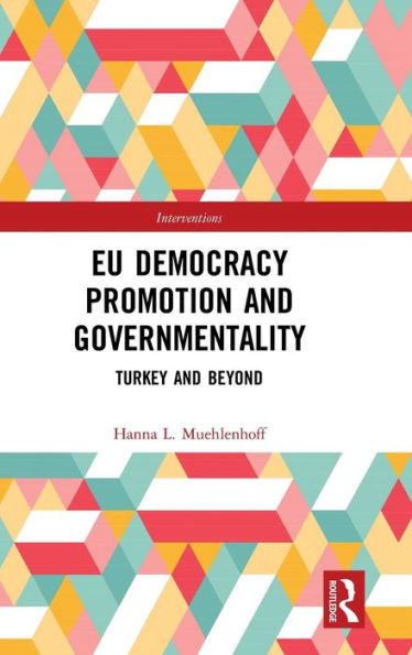 Eu Democracy Promotion And Governmentality: Turkey And Beyond (Interventions)