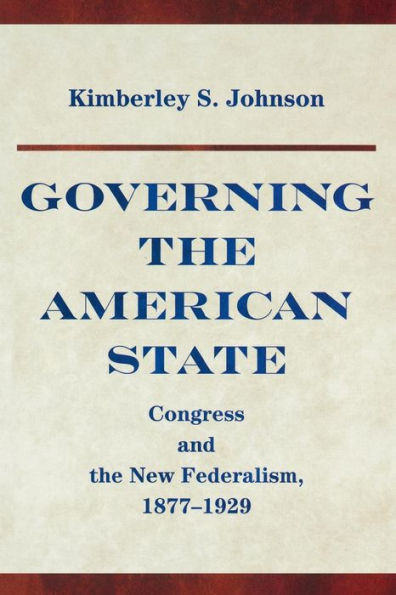Governing The American State: Congress And The New Federalism, 1877-1929 (Princeton Studies In American Politics: Historical, International, And Comparative Perspectives, 154)