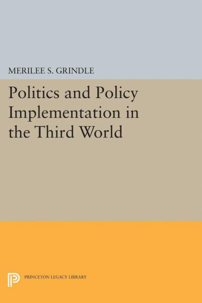 Politics And Policy Implementation In The Third World (Princeton Legacy Library, 5159)