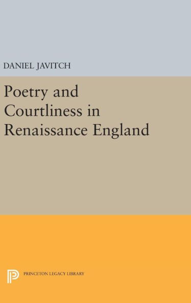 Poetry And Courtliness In Renaissance England (Princeton Legacy Library, 1435)