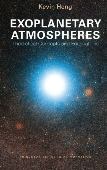 Exoplanetary Atmospheres: Theoretical Concepts And Foundations (Princeton Series In Astrophysics, 30)