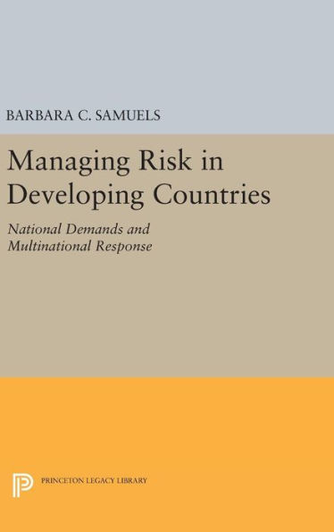 Managing Risk In Developing Countries: National Demands And Multinational Response (Princeton Legacy Library, 1067)