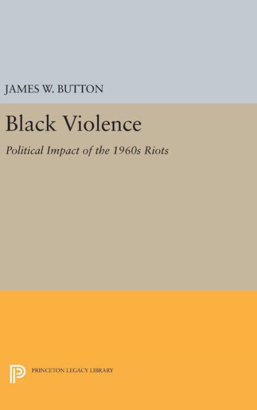Black Violence: Political Impact Of The 1960S Riots (Princeton Legacy Library, 1664)