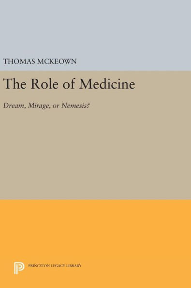 The Role Of Medicine: Dream, Mirage, Or Nemesis? (Princeton Legacy Library, 56)