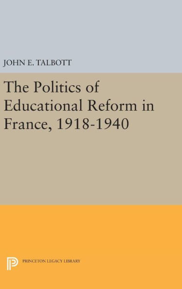 The Politics Of Educational Reform In France, 1918-1940 (Princeton Legacy Library, 1997)