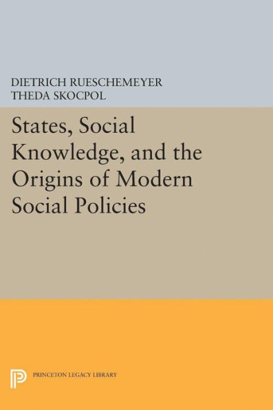 States, Social Knowledge, And The Origins Of Modern Social Policies (Princeton Legacy Library, 5196)