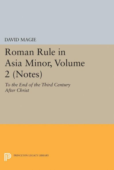 Roman Rule In Asia Minor, Volume 2 (Notes): To The End Of The Third Century After Christ (Princeton Legacy Library, 5073)