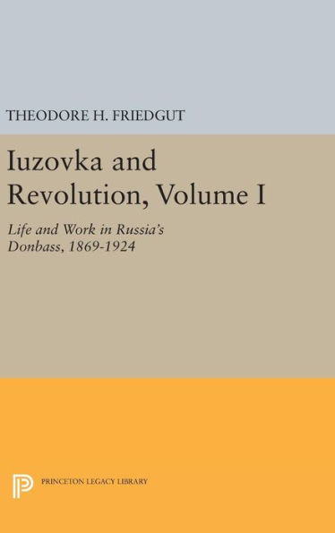 Iuzovka And Revolution, Volume I: Life And Work In Russia'S Donbass, 1869-1924 (Studies Of The Harriman Institute, Columbia University)