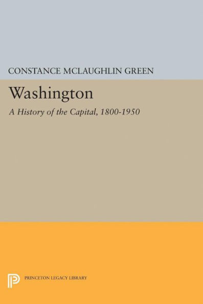 Washington: A History Of The Capital, 1800-1950 (Princeton Legacy Library, 5167)