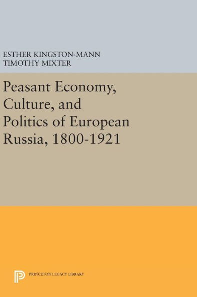 Peasant Economy, Culture, And Politics Of European Russia, 1800-1921 (Princeton Legacy Library, 1105)