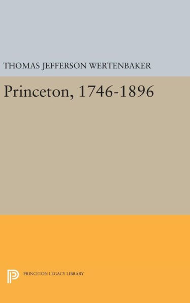 Princeton, 1746-1896 (Princeton Legacy Library, 524)
