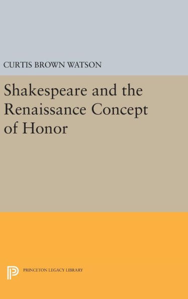 Shakespeare And The Renaissance Concept Of Honor (Princeton Legacy Library, 2358)