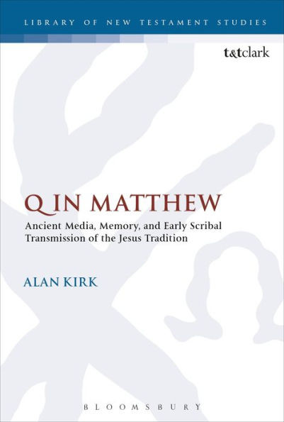 Q In Matthew: Ancient Media, Memory, And Early Scribal Transmission Of The Jesus Tradition (The Library Of New Testament Studies)