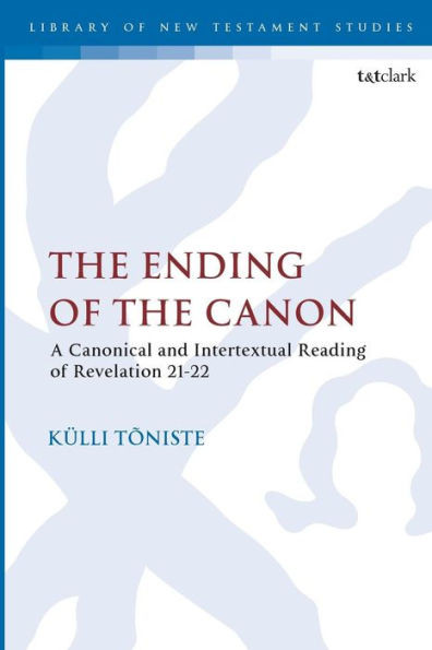 The Ending Of The Canon: A Canonical And Intertextual Reading Of Revelation 21-22 (The Library Of New Testament Studies)