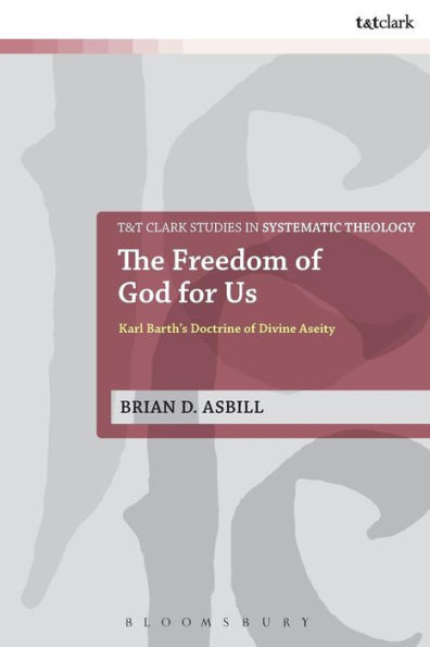 The Freedom Of God For Us: Karl Barth'S Doctrine Of Divine Aseity (T&T Clark Studies In Systematic Theology, 25)
