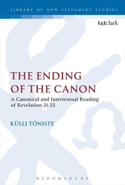 The Ending Of The Canon: A Canonical And Intertextual Reading Of Revelation 21-22 (The Library Of New Testament Studies, 526)