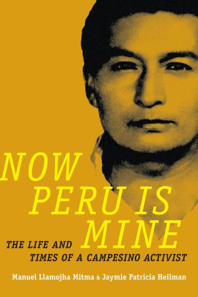 Now Peru Is Mine: The Life And Times Of A Campesino Activist (Narrating Native Histories)