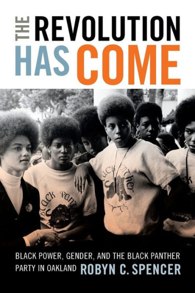 The Revolution Has Come: Black Power, Gender, And The Black Panther Party In Oakland
