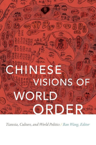 Chinese Visions Of World Order: Tianxia, Culture, And World Politics
