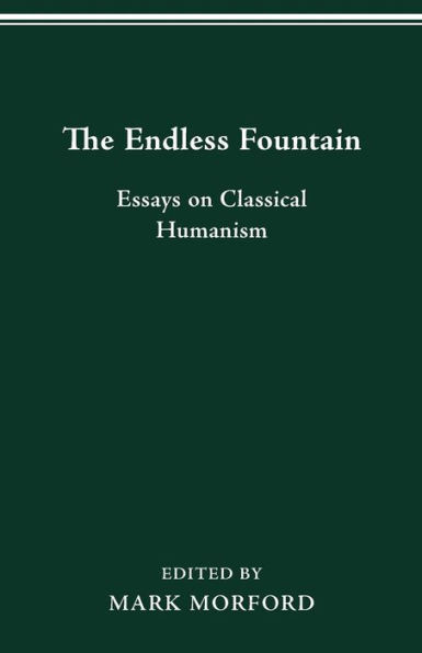The Endless Fountain: Essays On Classical Humanism