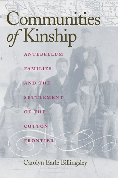 Communities Of Kinship: Antebellum Families And The Settlement Of The Cotton Frontier