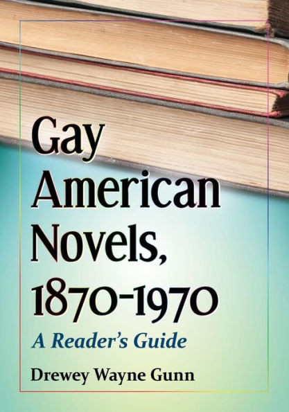 Gay American Novels, 1870-1970: A Reader'S Guide
