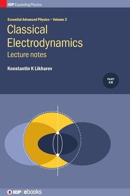 Essential Advanced Physics: Lecture Notes In Classical Electrodynamics (Volume 3)