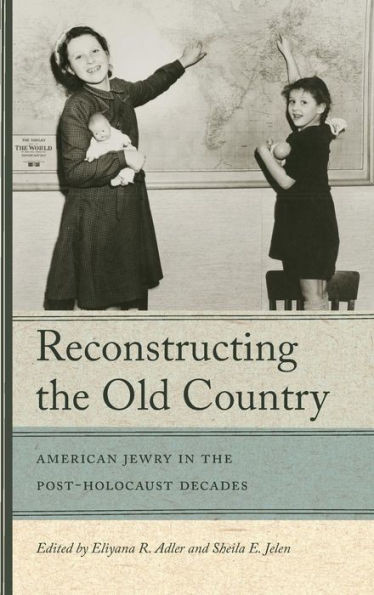 Reconstructing The Old Country: American Jewry In The Post-Holocaust Decades