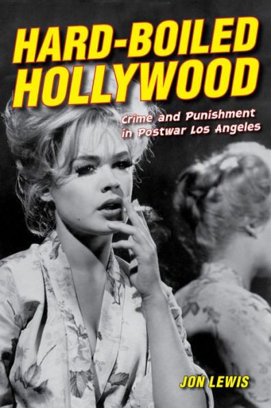Hard-Boiled Hollywood: Crime And Punishment In Postwar Los Angeles