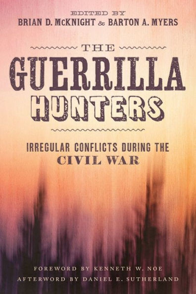 The Guerrilla Hunters: Irregular Conflicts During The Civil War (Conflicting Worlds: New Dimensions Of The American Civil War)