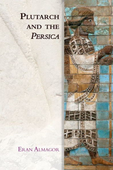 Plutarch And The Persica (Edinburgh Studies In Ancient Persia)
