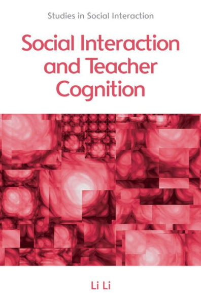 Social Interaction And Teacher Cognition (Studies In Social Interaction)