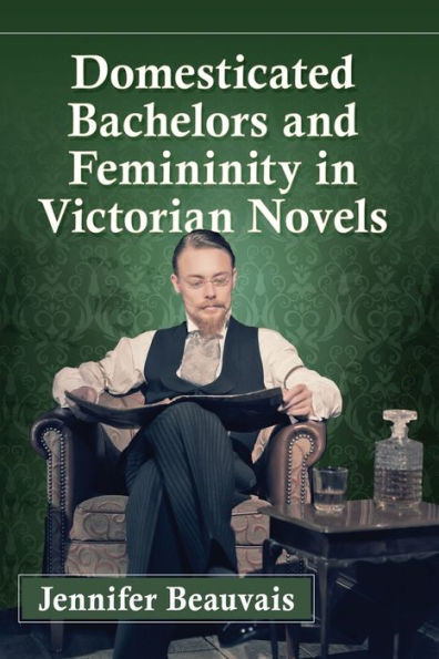 Domesticated Bachelors And Femininity In Victorian Novels
