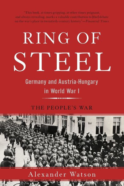 Ring Of Steel: Germany And Austria-Hungary In World War I