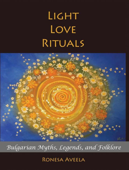Light Love Rituals: Bulgarian Myths, Legends, And Folklore