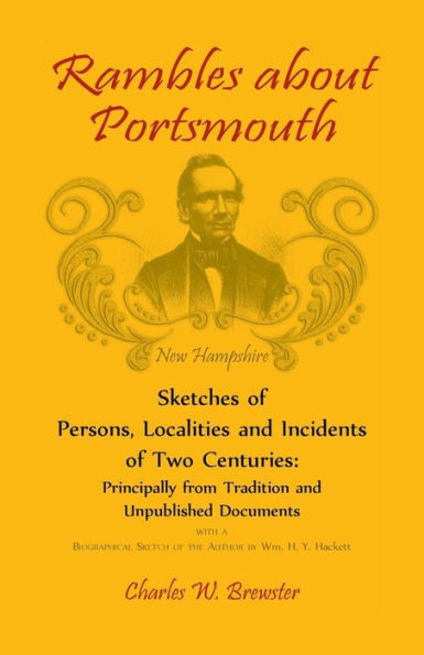 Rambles About Portsmouth [New Hampshire]: Sketches Of Persons, Localities And Incidents Of Two Centuries: Principally From Tradition And Unpublished Documents