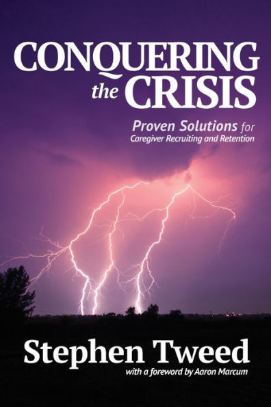 Conquering The Crisis: Proven Solutions For Caregiver Recruiting And Retention